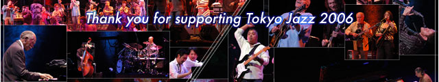 Thank you for supporting Tokyo Jazz 2006